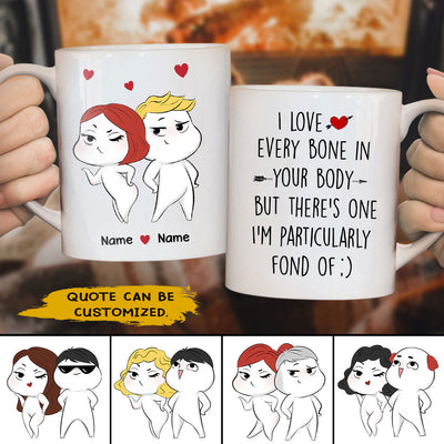 89Customized I love every bone in your body but there's one I'm particularly fond of | Naughty and Funny Couple Personalized Mug