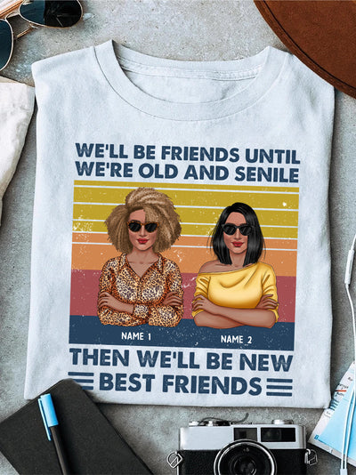 89Customized We'll be friends until We're old and senile then We'll be new best friends Tshirt
