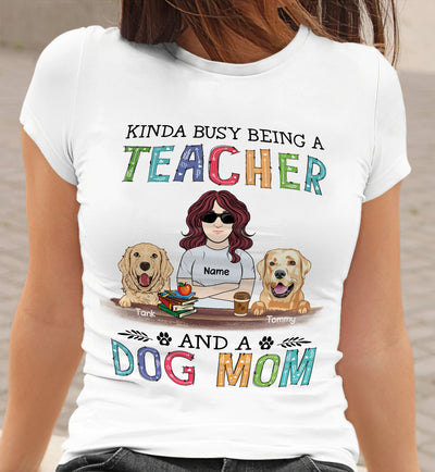 89Customized Kinda busy being a teacher and a dog mom Customized Shirt