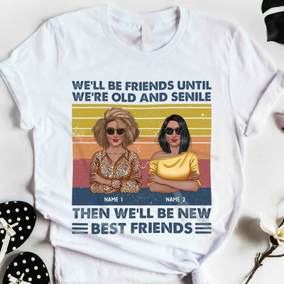 89Customized We'll be friends until We're old and senile then We'll be new best friends Tshirt