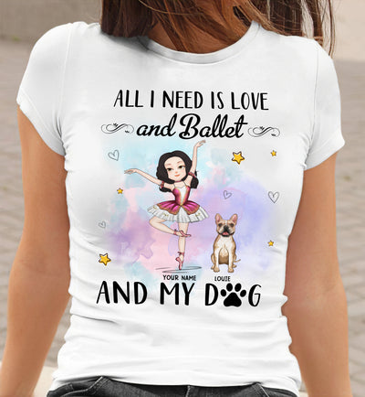 89Customized All I need is love and ballet and my dog Customized Shirt