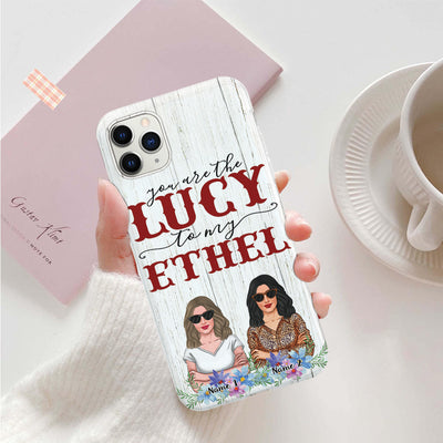89Customized You are the Lucy to my Ethel Phone Case