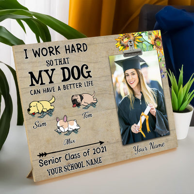 89Customized I work hard so that my dog can have a better life graduation personalized photo clip frame