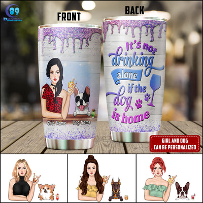 89Customized It's not drinking alone if the dog is home Girl Customized Tumbler