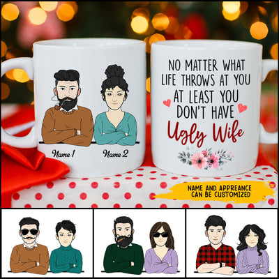 89Customized No Matter What Life Throws At You At Least You Don't Have Ugly Wife Personalized Mug