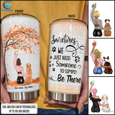 89Customized Sometimes we just need someone to simply be there Girl and Dog Customized Tumbler