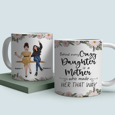 89Customized Behind every crazy daughter is a Mother who made her that way Gift for Mom Personalized Mug