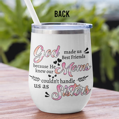 89Customized God made us best friends because he knew our moms couldn't handle us as Sisters Customized (No straw included) Wine Tumbler