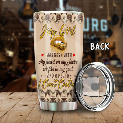 89Customized Jeep Girl I was born with My heart on my sleeve a fire in my soul Customized Tumbler
