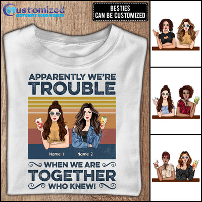 89Customized Apparently we're trouble when we are together who knew Bestie Customized Shirt