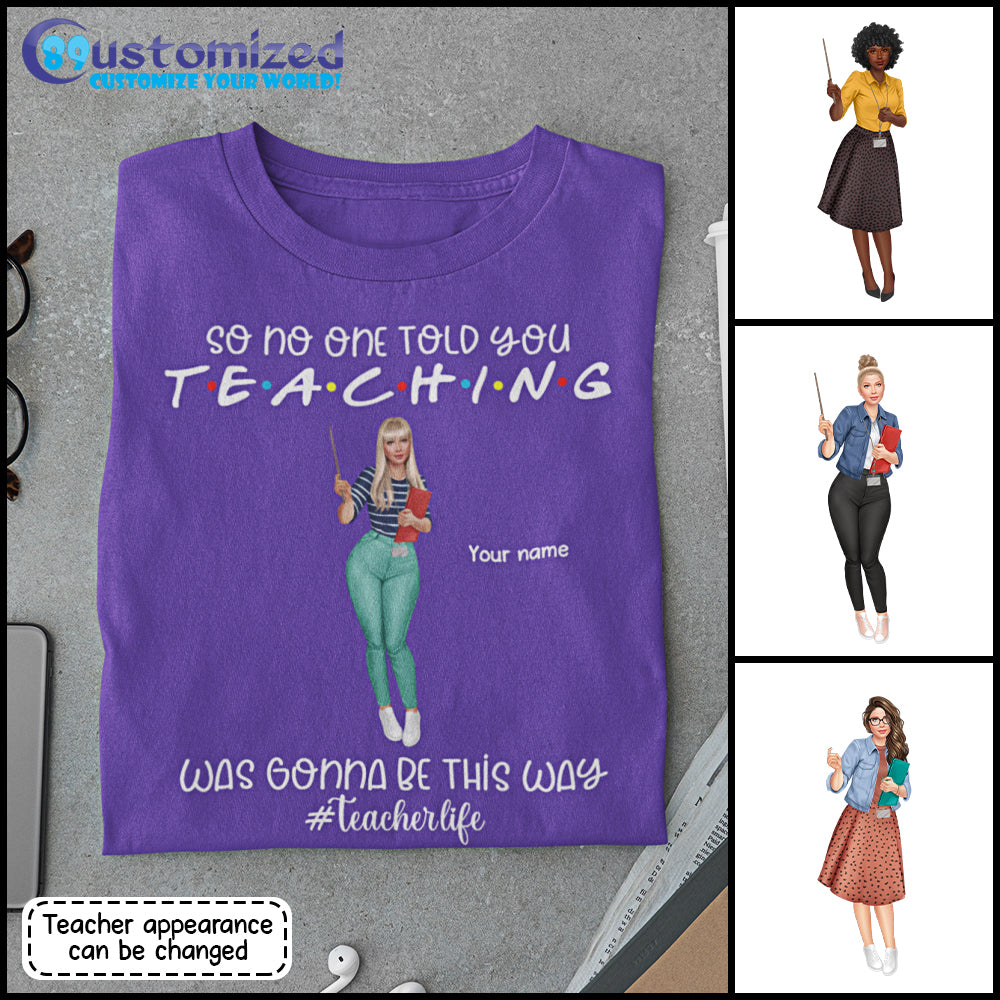 89Customized So no one told you teaching was gonna be this way Teacher Customized Shirt