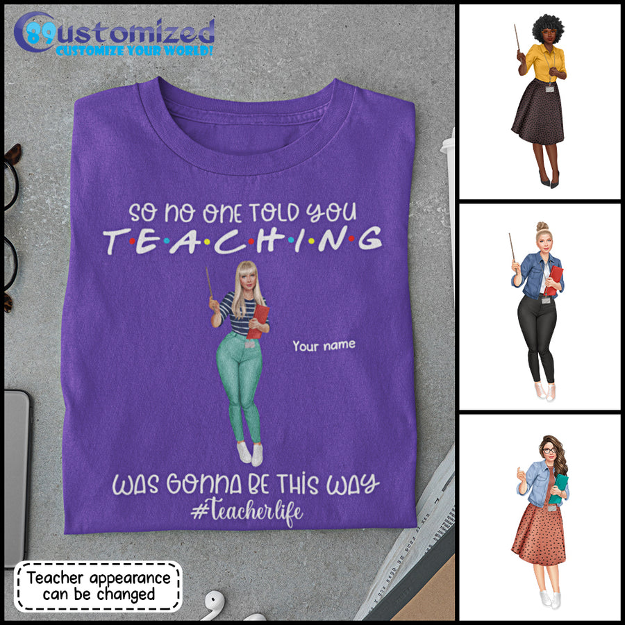 89Customized So no one told you teaching was gonna be this way Teacher Customized Shirt