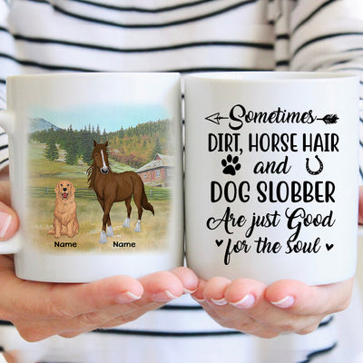 89Customized Sometimes Dirt Horse Hair And Dog Slobber Are Just Good For The Soul Mug