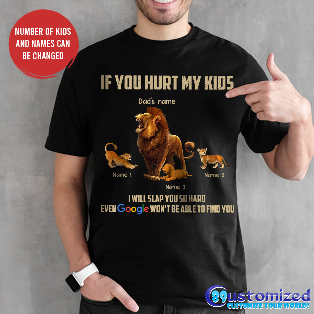 89Customized If you hurt my kids I will slap you so hard Even Google won’t be able to find you Lion Dad Shirt