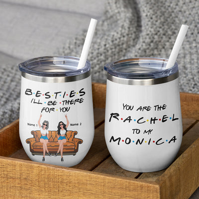 89Customized You are the Rachel to my Monica personalized (No straw included) wine tumbler