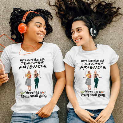 89Customized We're more than just teacher friends we're like a really small gang Customized Shirt