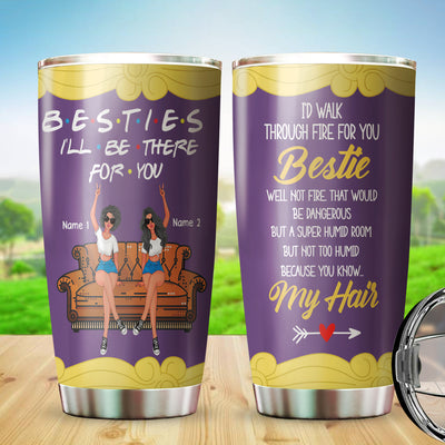 89Customized I'd walk through fire for you bestie personalized tumbler