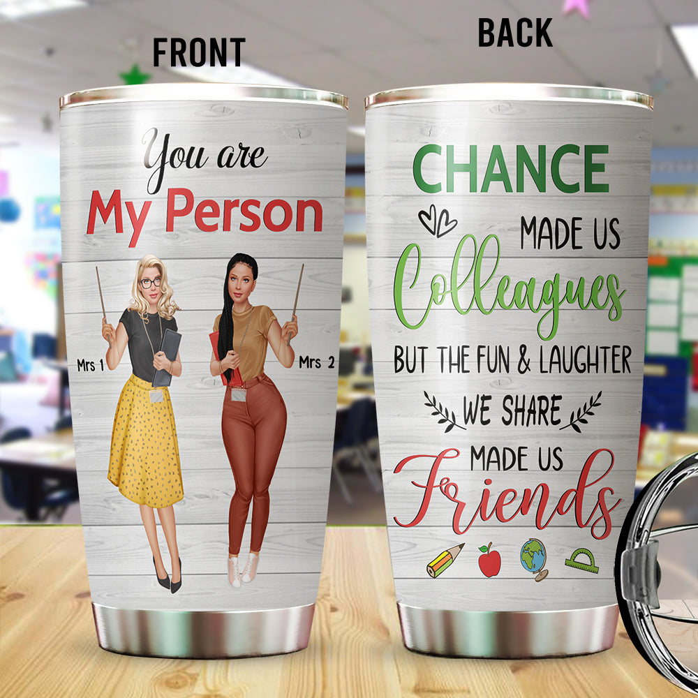 89Customized Chance made us colleagues but the fun & laughter we share made us friends Teacher Bestie Customized Tumbler