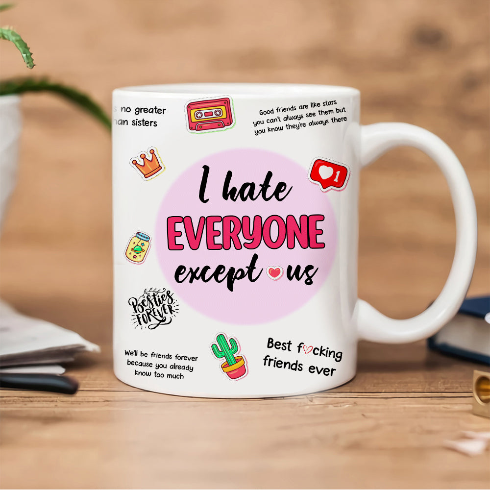 89Customized I Hate Everyone Except Us Besties Personalized Mug
