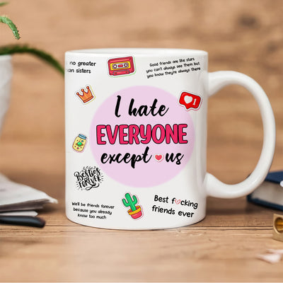 89Customized I Hate Everyone Except Us Besties Personalized Mug