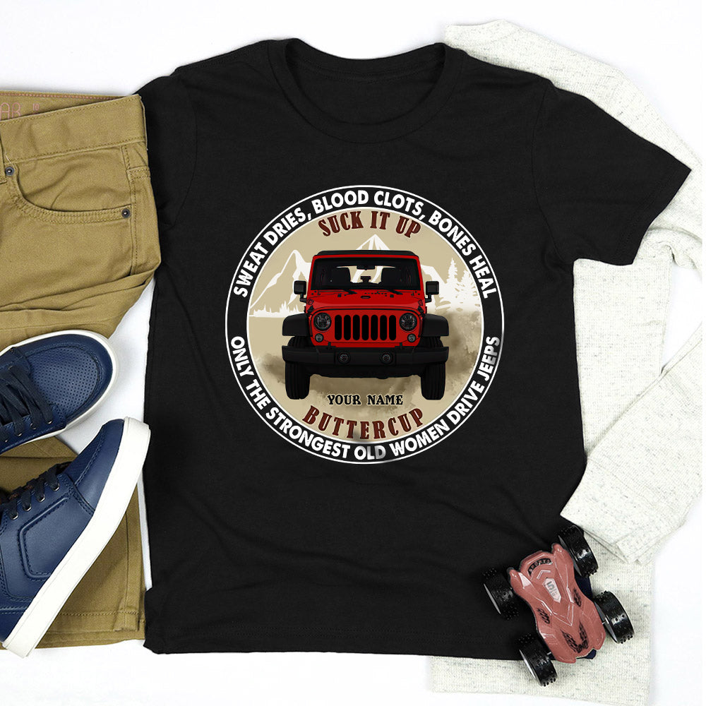 89Customized Suck It Up Buttercup Sweat Dries, Blood Clots, Bones Heal Only The Strongest Old Women Drive Jeeps Personalized Shirt