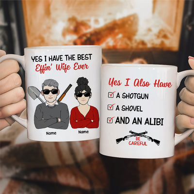 89Customized Yes I Have The Best Effin' Wife Ever, Shovel, Alibi Personalized Mug