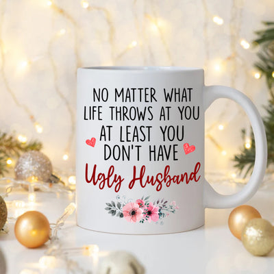 89Customized No Matter What Life Throws At You At Least You Don't Have Ugly Wife Personalized Mug