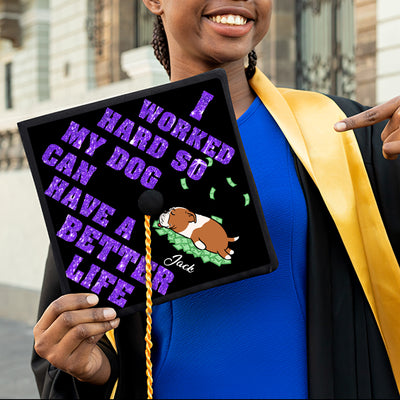 89Customized I worked hard so my dog can have a better life personalized graduation cap
