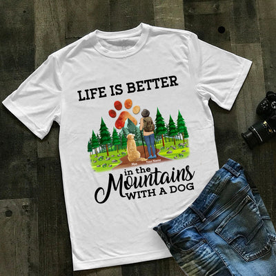 89Customized Life is better in the mountain with Dog Customized Shirt