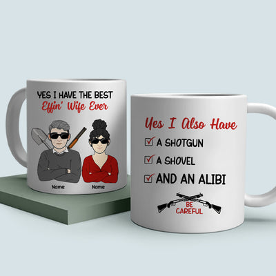 89Customized Yes I Have The Best Effin' Wife Ever, Shovel, Alibi Personalized Mug