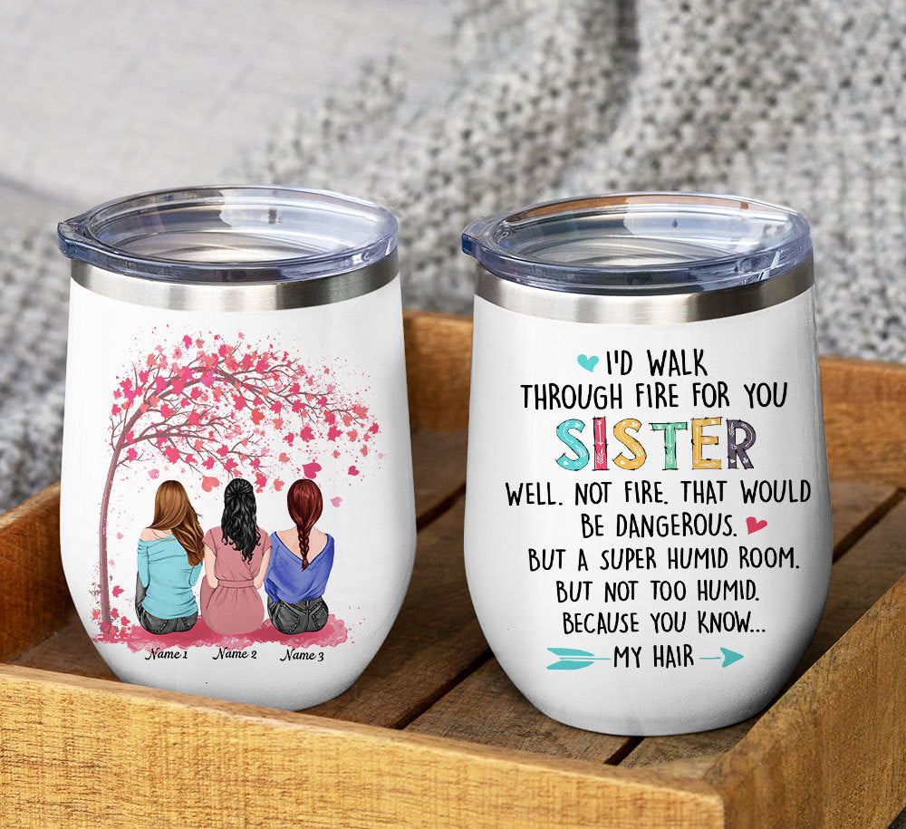 89Customized I'd Walk Through Fire For You Sister Personalized Wine Tumbler