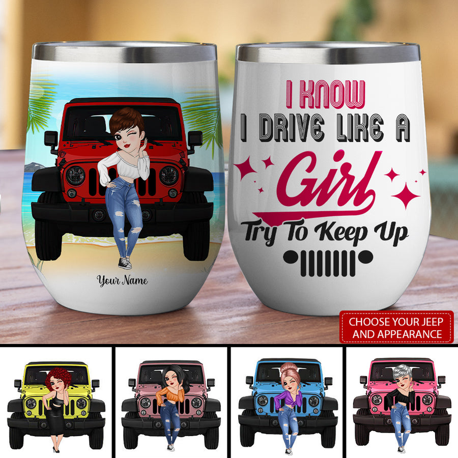 89Customized I Know I Drive Like A Girl Try To Keep Up Personalized Wine Tumbler