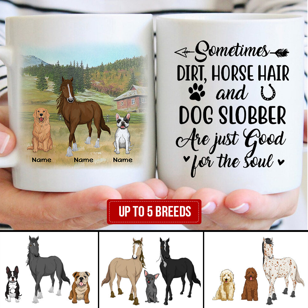 89Customized Sometimes Dirt Horse Hair And Dog Slobber Are Just Good For The Soul Mug