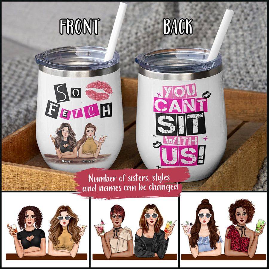 89Customized So Fetch You can't sit with us (No straw included) Wine Tumbler