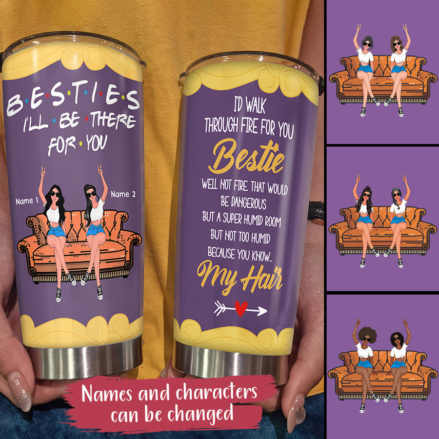 89Customized I'd walk through fire for you bestie personalized tumbler