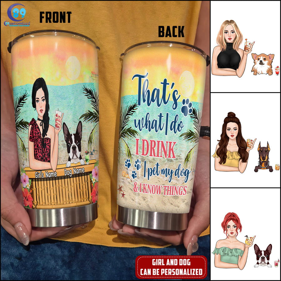 89Customized That's what I do I drink I pet my dog and I know things Girl and Dog Customized Tumbler