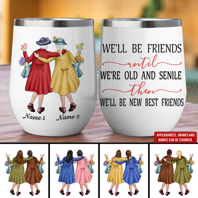 89Customized We'll Be Friends Until We're Old And Senile Then We'll Be New Best Friends Personalized Wine Tumbler