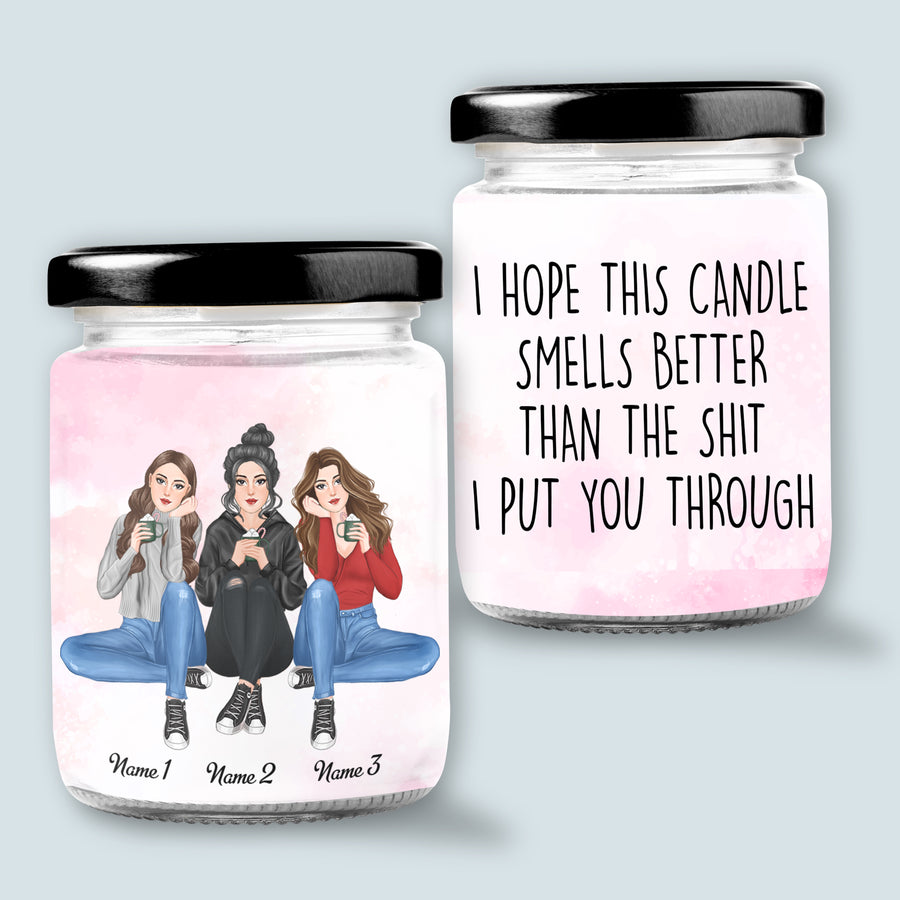 89Customized I Hope This Candle Smells Better Than The Sh*t I Put You Through Besties Personalized Candle