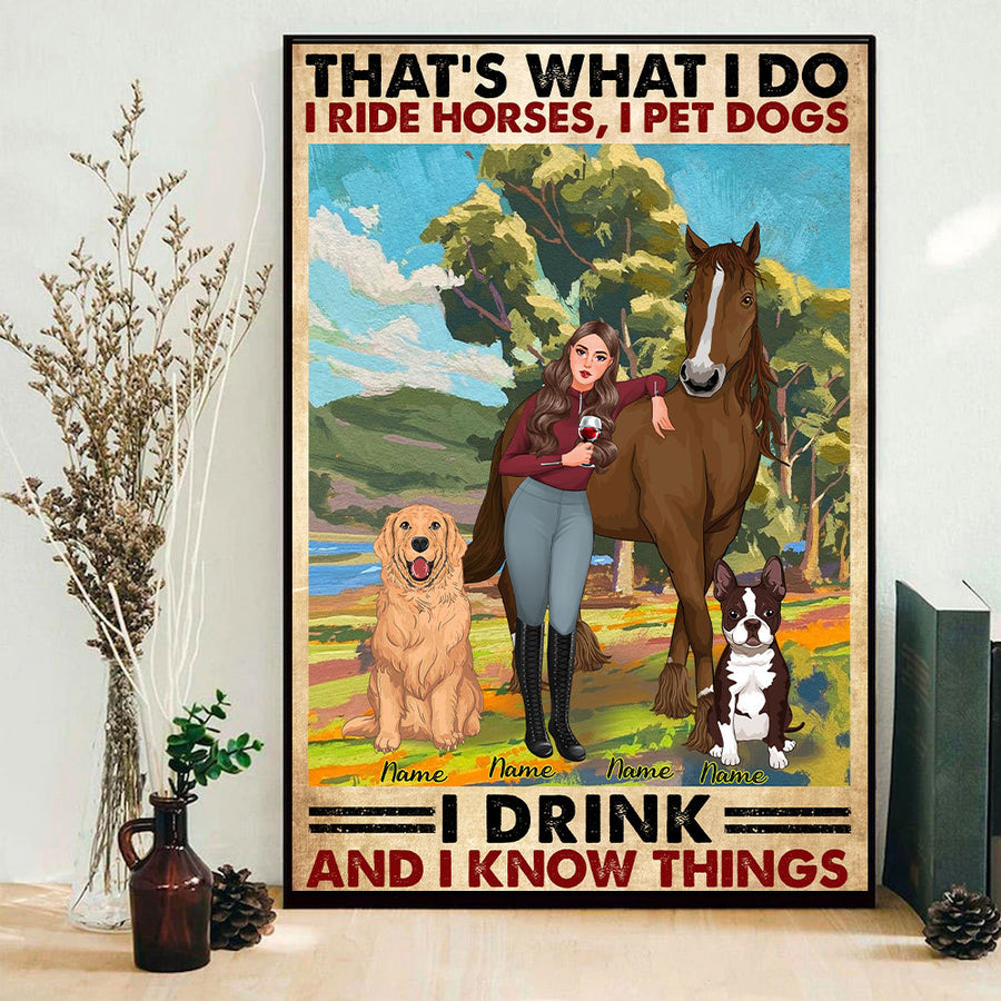 89Customized That's What I Do I Ride Horses I Pet Dogs I Drink And I Know Things Poster