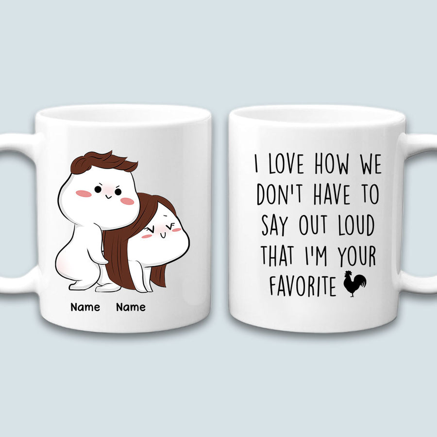 89Customized I love how we don't have to say out loud that I'm your favorite p*ssy Personalized Mug