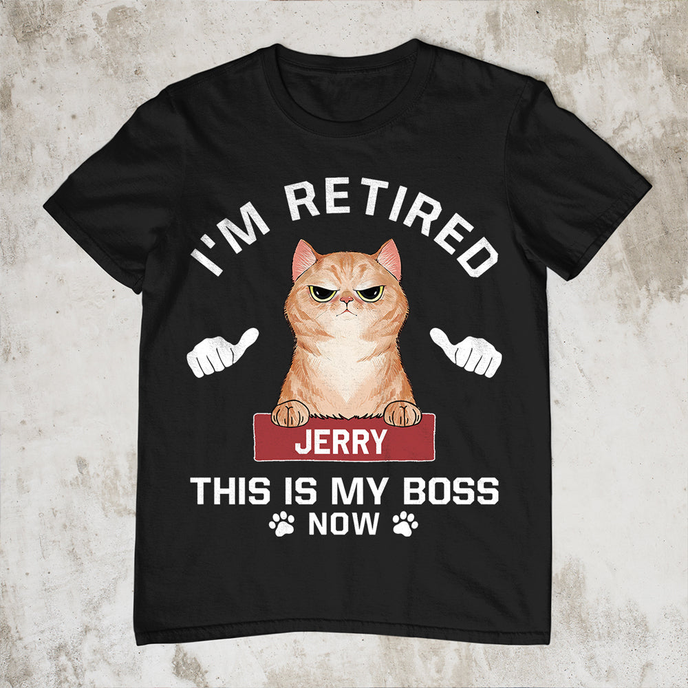 89Customized I'm retired This is my boss now Cat Lovers Personalized Shirt