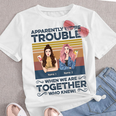 89Customized Apparently we're trouble when we are together who knew Bestie Customized Shirt