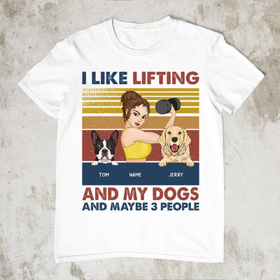 89Customized I like lifting and my dogs and maybe 3 people Customized Shirt