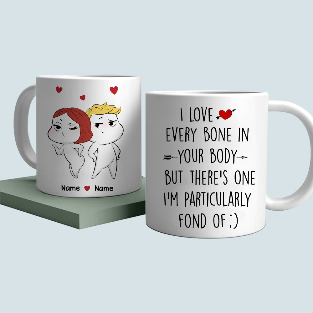 89Customized I love every bone in your body but there's one I'm particularly fond of | Naughty and Funny Couple Personalized Mug